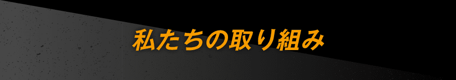 私たちの取り組み