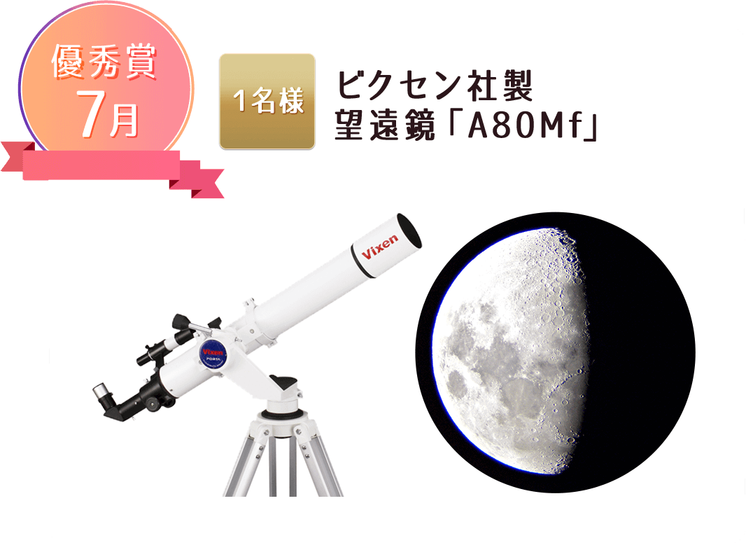 優秀賞 7月:ビクセン社製望遠鏡「A80Mf」(1名様)